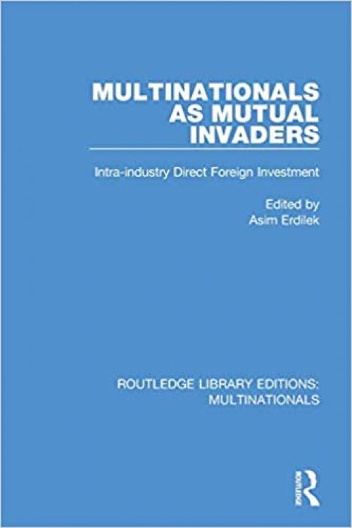 Multinationals as Mutual Invaders: Intra-industry Direct Foreign Investment (Routledge Library Editions: Multinationals) - 1138242861