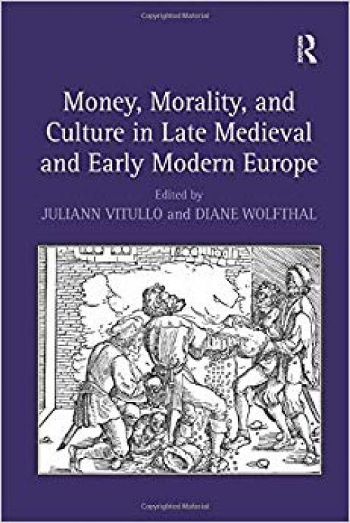 Money, Morality, and Culture in Late Medieval and Early Modern Europe - 1138253634