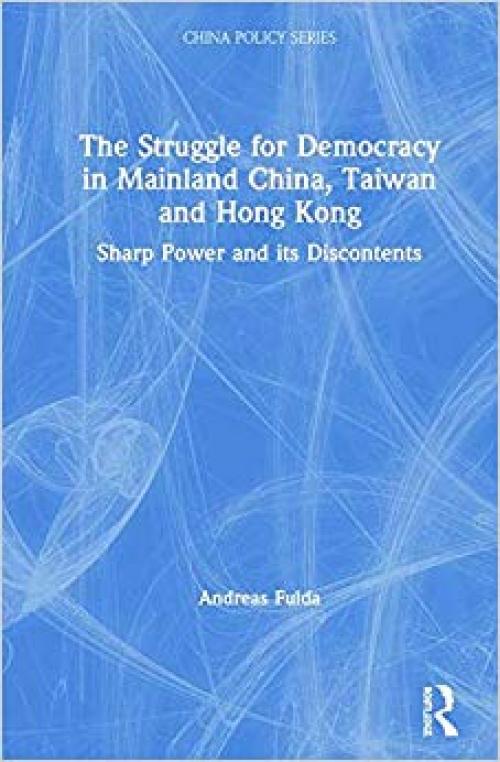 The Struggle for Democracy in Mainland China, Taiwan and Hong Kong: Sharp Power and its Discontents (China Policy Series) - 1138328340