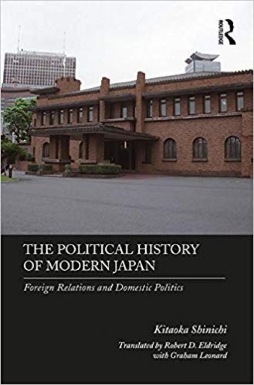 The Political History of Modern Japan: Foreign Relations and Domestic Politics - 113833765X