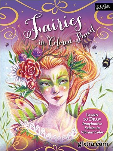 Fairies in Colored Pencil: Learn to Draw Imaginative Fairies in Vibrant Color