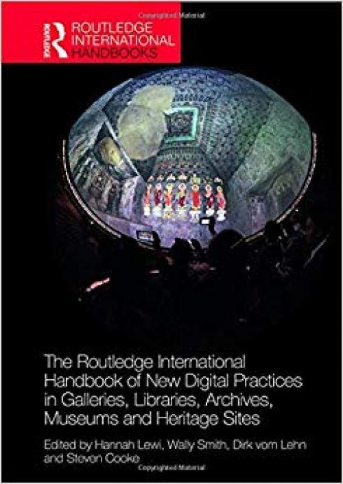 The Routledge International Handbook of New Digital Practices in Galleries, Libraries, Archives, Museums and Heritage Sites (Routledge International Handbooks) - 1138581291