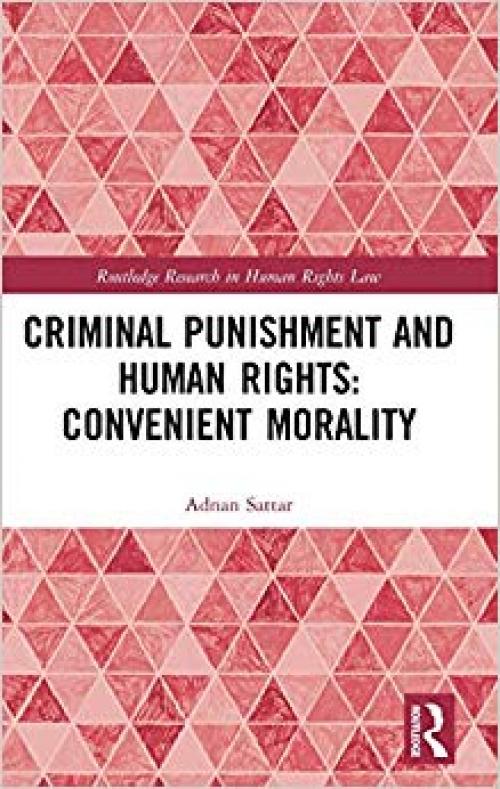 Criminal Punishment and Human Rights: Convenient Morality (Routledge Research in Human Rights Law) - 1138625795