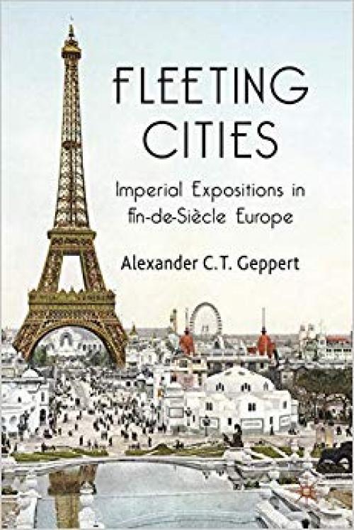 Fleeting Cities: Imperial Expositions in Fin-de-Siècle Europe - 1349307211