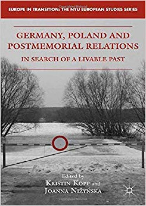Germany, Poland and Postmemorial Relations: In Search of a Livable Past (Europe in Transition: The NYU European Studies Series) - 1349340812