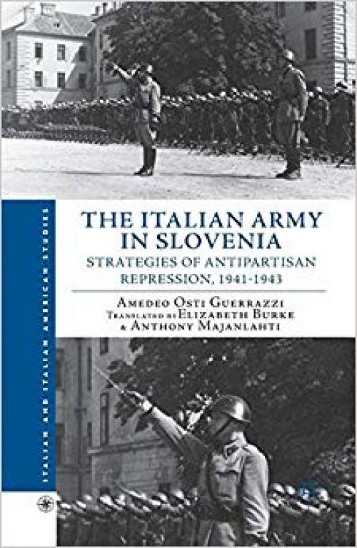 The Italian Army in Slovenia: Strategies of Antipartisan Repression, 1941-1943 (Italian and Italian American Studies) - 1349448079