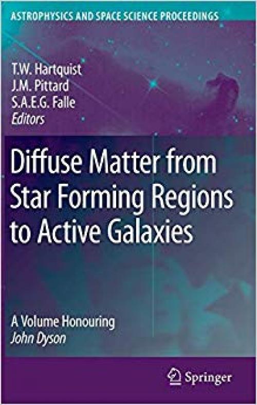 Diffuse Matter from Star Forming Regions to Active Galaxies: A Volume Honouring John Dyson (Astrophysics and Space Science Proceedings) - 1402054246