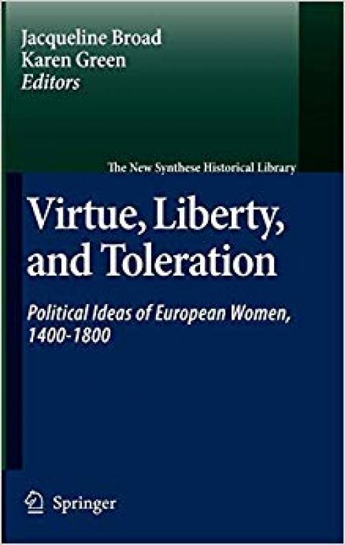 Virtue, Liberty, and Toleration: Political Ideas of European Women, 1400-1800 (The New Synthese Historical Library) - 1402058942