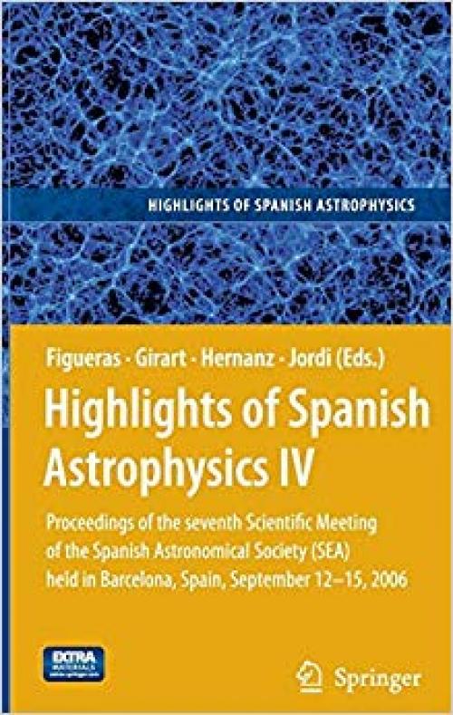 Highlights of Spanish Astrophysics IV: Proceedings of the Seventh Scientific Meeting of the Spanish Astronomical Society (SEA) held in Barcelona, Spain, September 12-15, 2006 - 140205999X