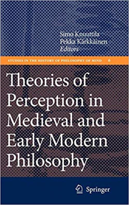 Theories of Perception in Medieval and Early Modern Philosophy (Studies in the History of Philosophy of Mind) - 1402061242