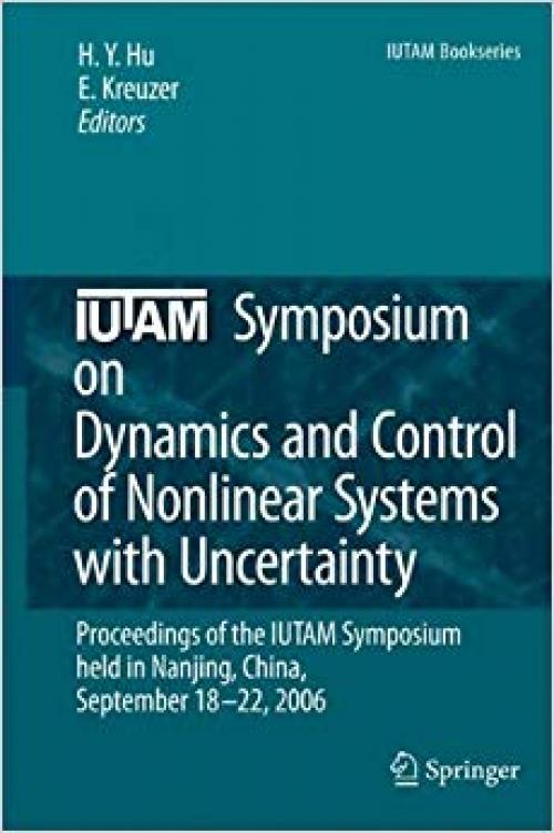 IUTAM Symposium on Dynamics and Control of Nonlinear Systems with Uncertainty: Proceedings of the IUTAM Symposium held in Nanjing, China, September 18-22, 2006 (IUTAM Bookseries) - 1402063318