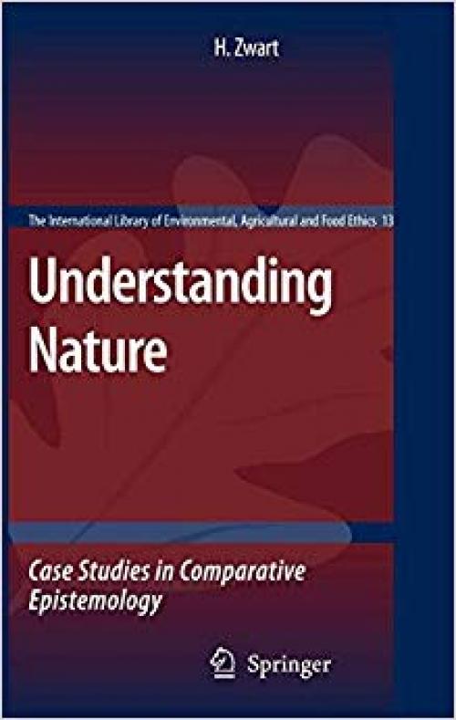 Understanding Nature: Case Studies in Comparative Epistemology (The International Library of Environmental, Agricultural and Food Ethics) - 1402064918