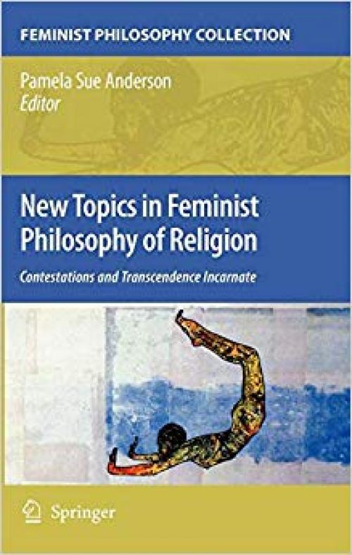 New Topics in Feminist Philosophy of Religion: Contestations and Transcendence Incarnate (Feminist Philosophy Collection) - 1402068328