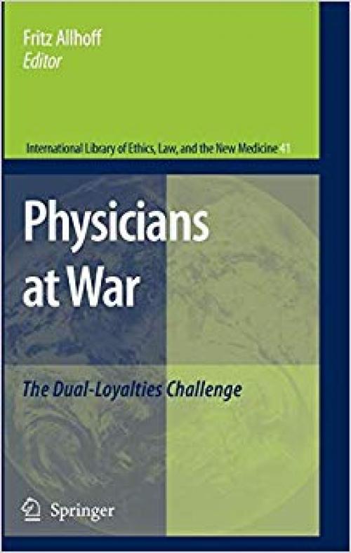 Physicians at War: The Dual-Loyalties Challenge (International Library of Ethics, Law, and the New Medicine) - 1402069111