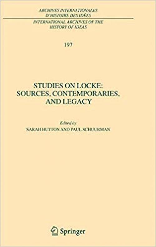 Studies on Locke: Sources, Contemporaries, and Legacy: In Honour of G.A.J. Rogers (International Archives of the History of Ideas, Archives Internationales D'Histoire des Idées) - 1402083246