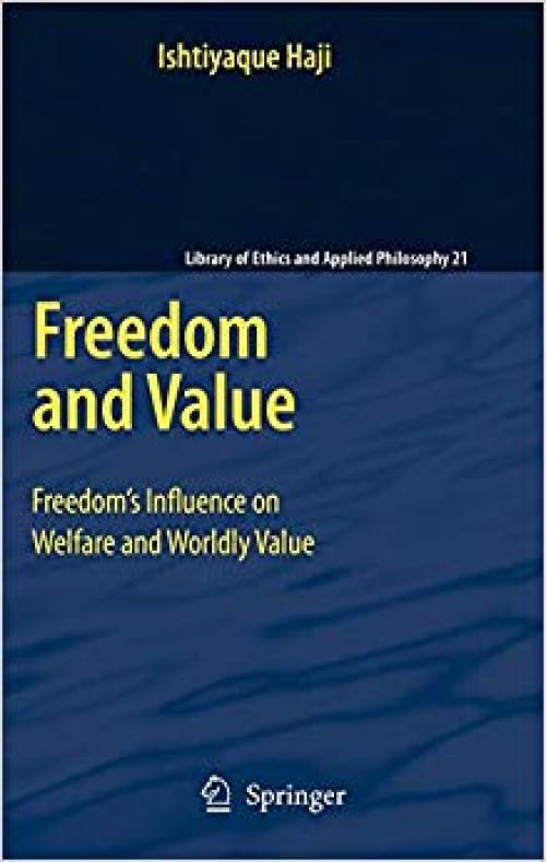 Freedom and Value: Freedom’s Influence on Welfare and Worldly Value (Library of Ethics and Applied Philosophy) - 1402090765