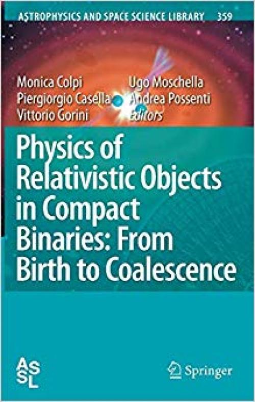 Physics of Relativistic Objects in Compact Binaries: from Birth to Coalescence (Astrophysics and Space Science Library) - 1402092636