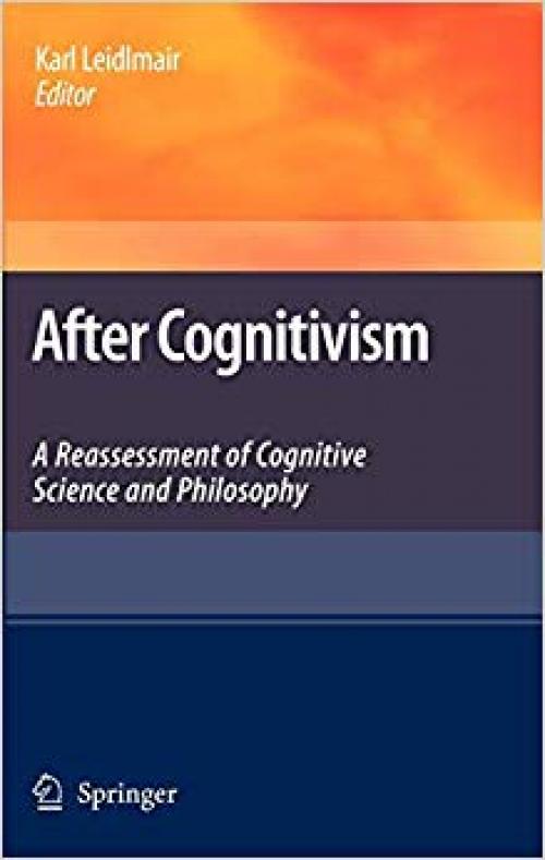 After Cognitivism: A Reassessment of Cognitive Science and Philosophy - 1402099916