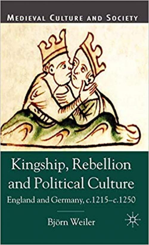 Kingship, Rebellion and Political Culture: England and Germany, c.1215 - c.1250 (Medieval Culture and Society) - 1403911673