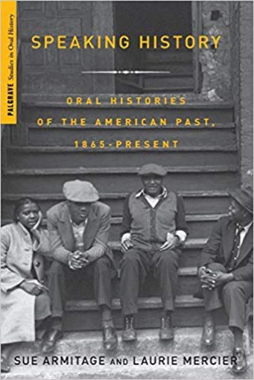 Speaking History: Oral Histories of the American Past, 1865-Present (Palgrave Studies in Oral History) - 1403977836