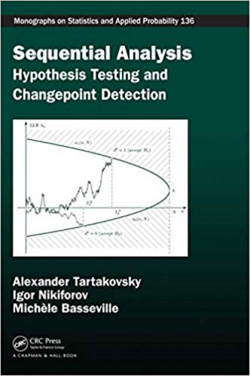 Sequential Analysis: Hypothesis Testing and Changepoint Detection (Chapman & Hall/CRC Monographs on Statistics and Applied Probability) - 1439838208