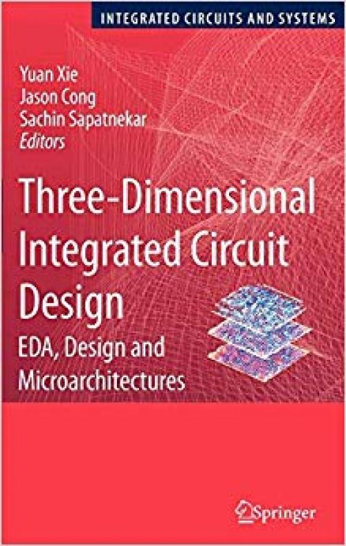 Three-Dimensional Integrated Circuit Design: EDA, Design and Microarchitectures (Integrated Circuits and Systems) - 1441907831