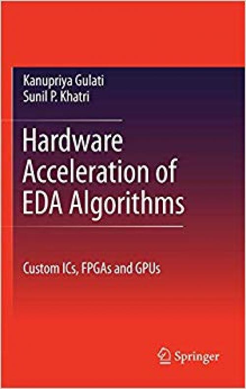 Hardware Acceleration of EDA Algorithms: Custom ICs, FPGAs and GPUs - 1441909435