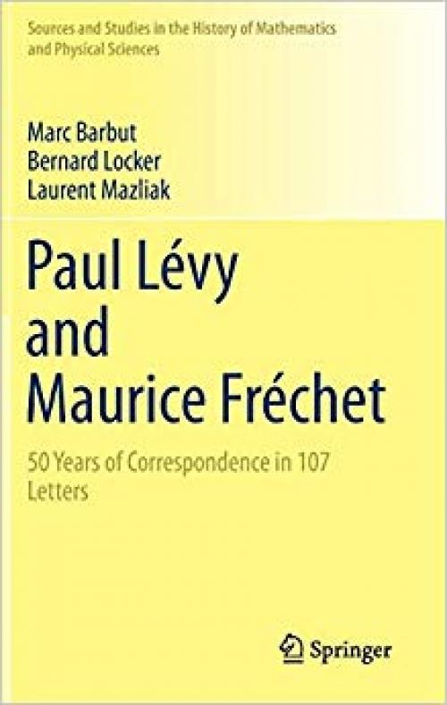 Paul Lévy and Maurice Fréchet: 50 Years of Correspondence in 107 Letters (Sources and Studies in the History of Mathematics and Physical Sciences) - 1447156188