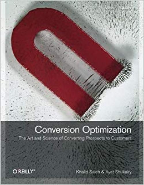 Conversion Optimization: The Art and Science of Converting Prospects to Customers - 1449377564