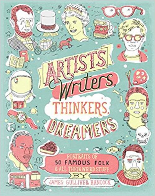 Artists, Writers, Thinkers, Dreamers: Portraits of Fifty Famous Folks & All Their Weird Stuff - 1452114560