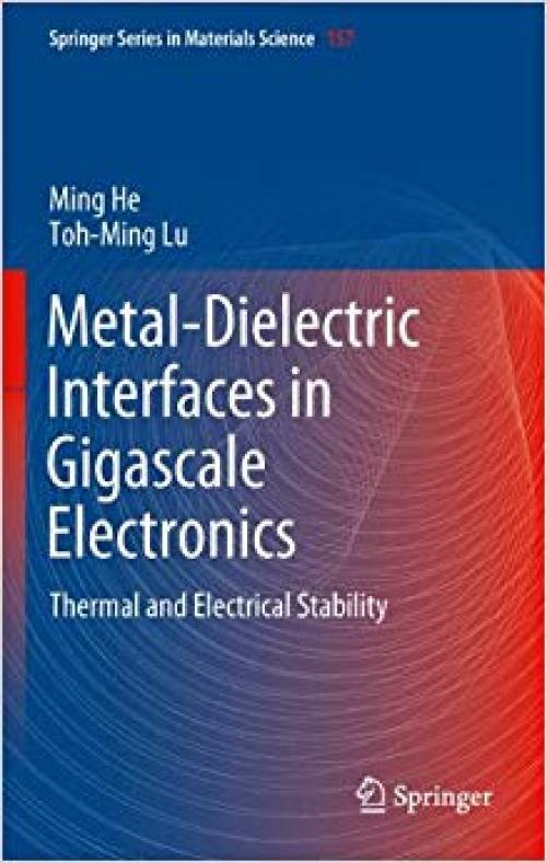 Metal-Dielectric Interfaces in Gigascale Electronics: Thermal and Electrical Stability (Springer Series in Materials Science) - 1461418119