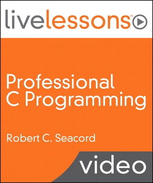 Oreilly - Professional C Programming LiveLessons (Video Training), Part I: Writing Robust, Secure, and Reliable Code - 9780133123364