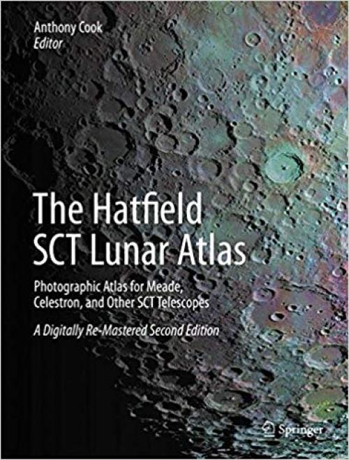 The Hatfield SCT Lunar Atlas: Photographic Atlas for Meade, Celestron, and Other SCT Telescopes: A Digitally Re-Mastered Edition - 1461486386