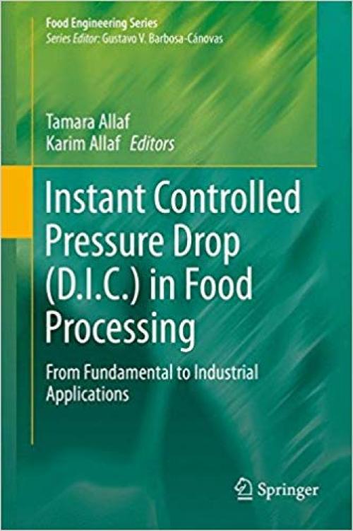 Instant Controlled Pressure Drop (D.I.C.) in Food Processing: From Fundamental to Industrial Applications (Food Engineering Series) - 1461486688