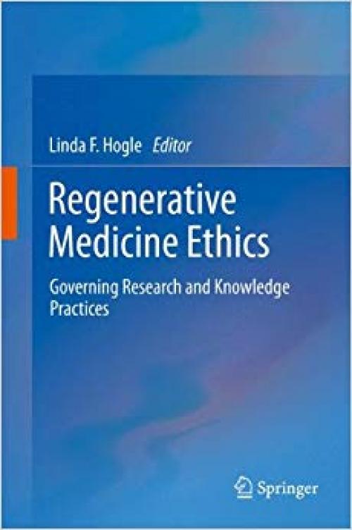 Regenerative Medicine Ethics: Governing Research and Knowledge Practices - 1461490618