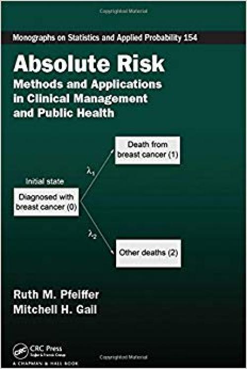 Absolute Risk: Methods and Applications in Clinical Management and Public Health (Chapman & Hall/CRC Monographs on Statistics and Applied Probability) - 1466561653