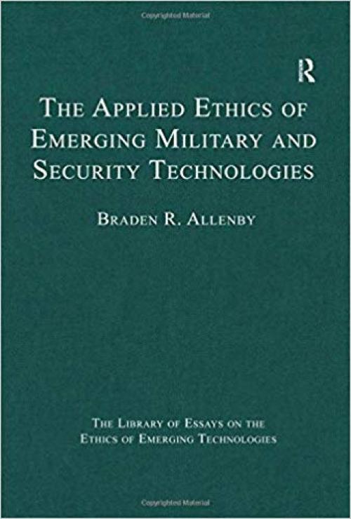 The Library of Essays on the Ethics of Emerging Technologies: 8-Volume Set: The Applied Ethics of Emerging Military and Security Technologies (Volume 8) - 1472430034