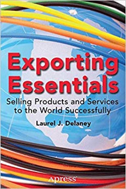 Exporting Essentials: Selling Products and Services to the World Successfully - 1484208366