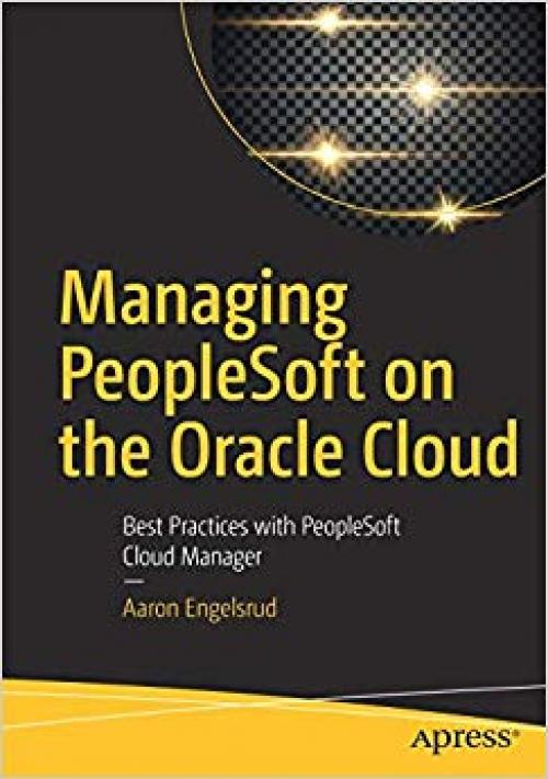 Managing PeopleSoft on the Oracle Cloud: Best Practices with PeopleSoft Cloud Manager - 1484245458