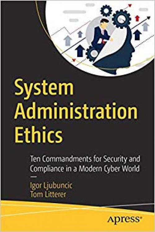 System Administration Ethics: Ten Commandments for Security and Compliance in a Modern Cyber World - 1484249879