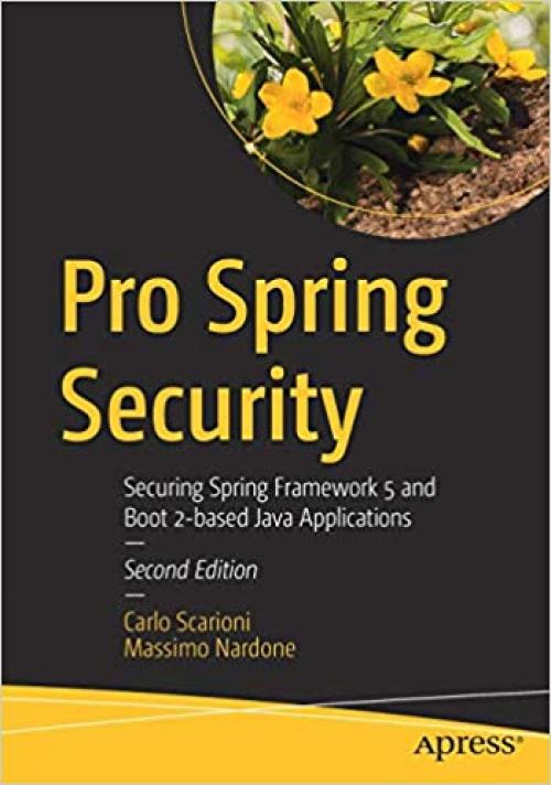 Pro Spring Security: Securing Spring Framework 5 and Boot 2-based Java Applications - 1484250516