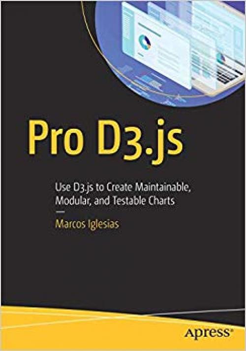 Pro D3.js: Use D3.js to Create Maintainable, Modular, and Testable Charts - 1484252020