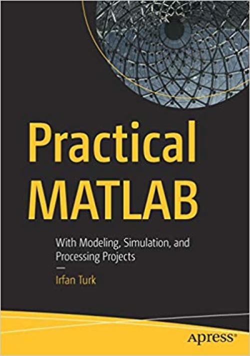 Practical MATLAB: With Modeling, Simulation, and Processing Projects - 1484252802