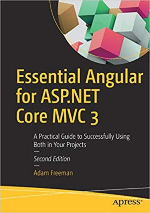Essential Angular for ASP.NET Core MVC 3: A Practical Guide to Successfully Using Both in Your Projects - 1484252837