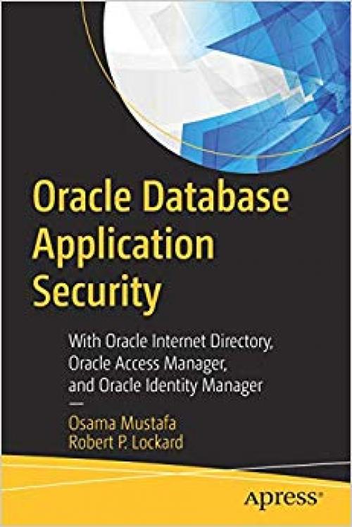 Oracle Database Application Security: With Oracle Internet Directory, Oracle Access Manager, and Oracle Identity Manager - 1484253663