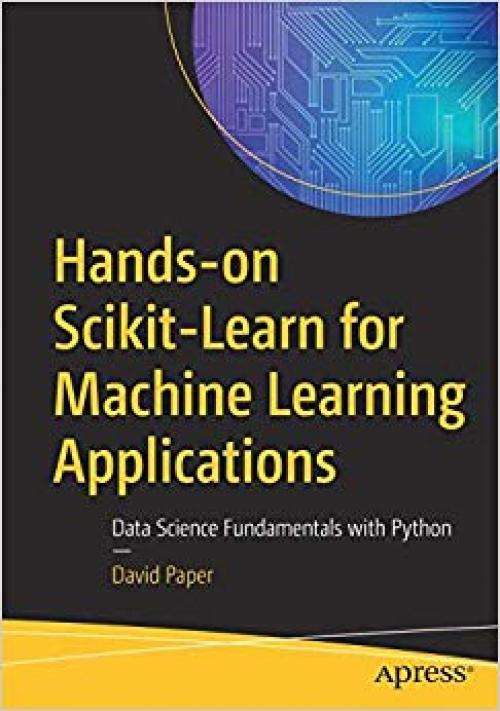 Hands-on Scikit-Learn for Machine Learning Applications: Data Science Fundamentals with Python - 1484253728