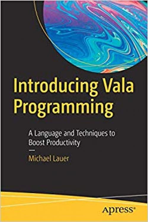 Introducing Vala Programming: A Language and Techniques to Boost Productivity - 1484253795
