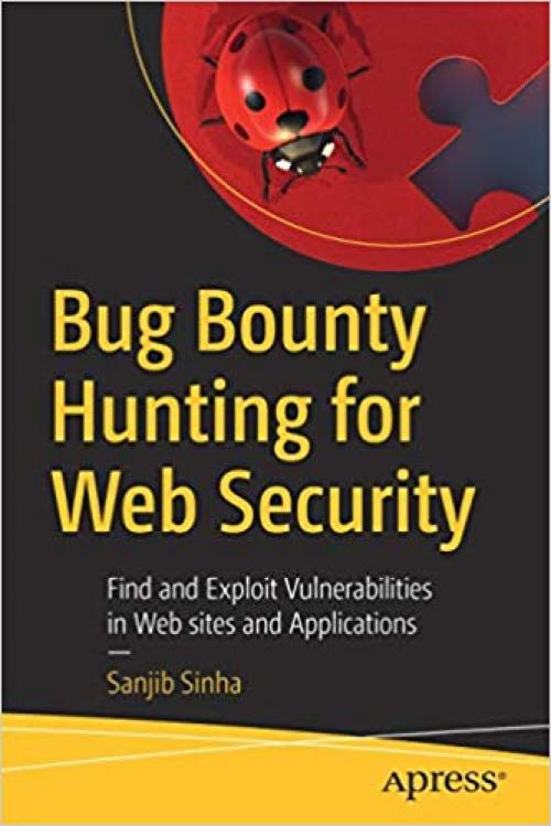 Bug Bounty Hunting for Web Security: Find and Exploit Vulnerabilities in Web sites and Applications - 1484253906