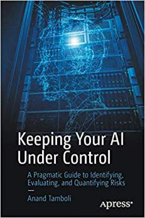 Keeping Your AI Under Control: A Pragmatic Guide to Identifying, Evaluating, and Quantifying Risks - 148425466X