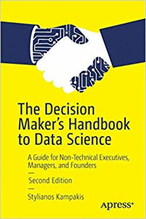 The Decision Maker's Handbook to Data Science: A Guide for Non-Technical Executives, Managers, and Founders - 1484254937